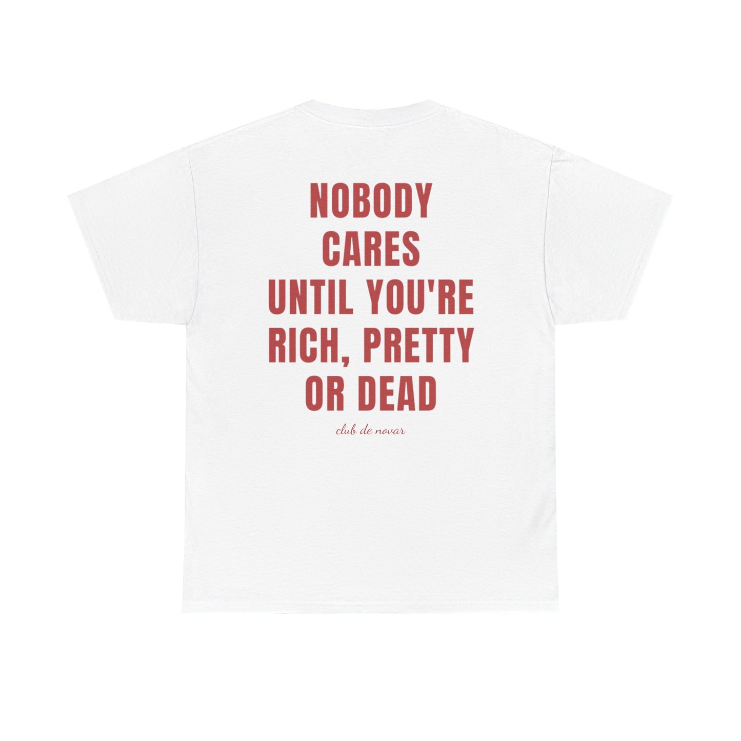 NOBODY CARES UNTIL YOU'RE RICH, PRETTY, OR DEAD