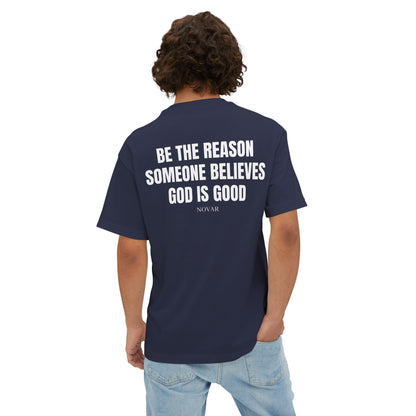 BE THE REASON SOMEONE BELIEVES GOD IS GOOD Tee Shirt