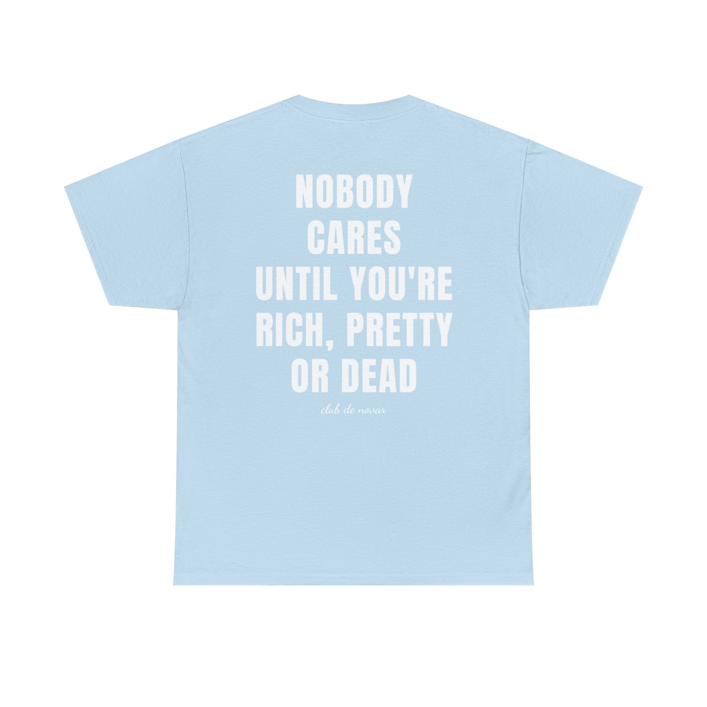 NOBODY CARES UNTIL YOU'RE RICH, PRETTY, OR DEAD