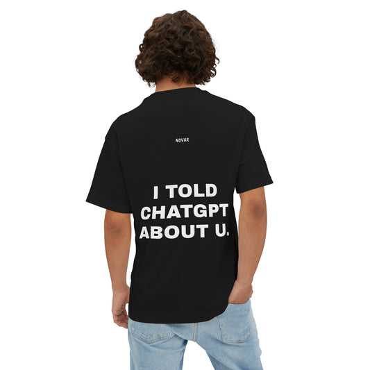 I Told CHATGPT About You Tee Shirt