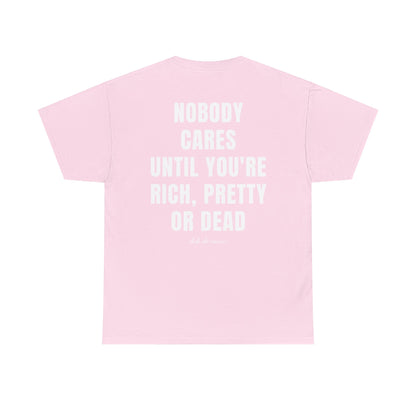NOBODY CARES UNTIL YOU'RE RICH, PRETTY, OR DEAD