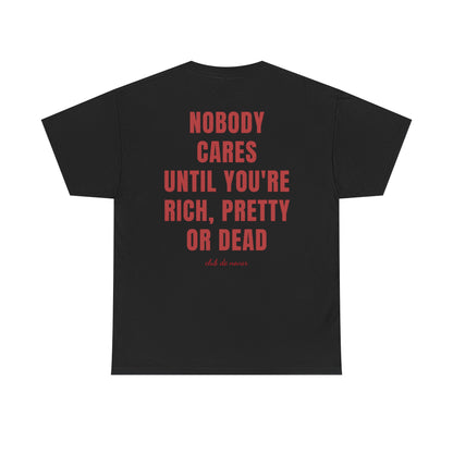 NOBODY CARES UNTIL YOU'RE RICH, PRETTY, OR DEAD