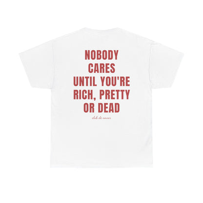 NOBODY CARES UNTIL YOU'RE RICH, PRETTY, OR DEAD