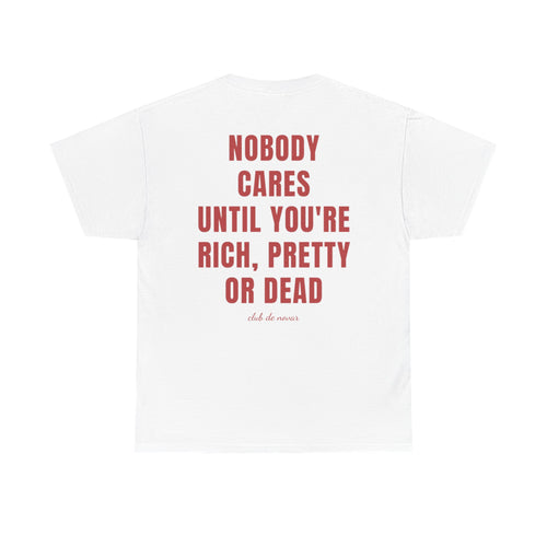 NOBODY CARES UNTIL YOU'RE RICH, PRETTY, OR DEAD