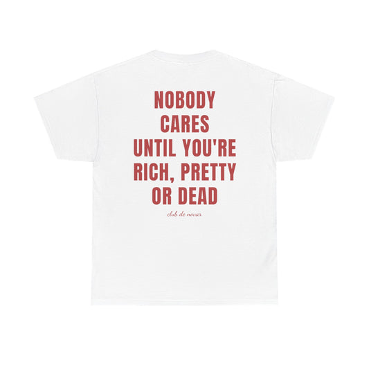 NOBODY CARES UNTIL YOU'RE RICH, PRETTY, OR DEAD